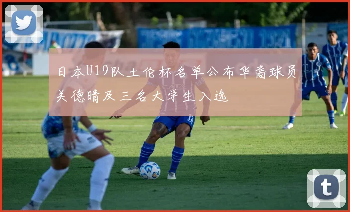 日本U19队土伦杯名单公布华裔球员关德晴及三名大学生入选