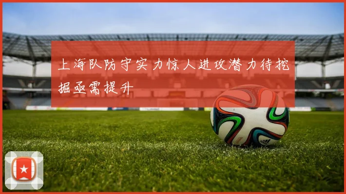 上海队防守实力惊人进攻潜力待挖掘亟需提升