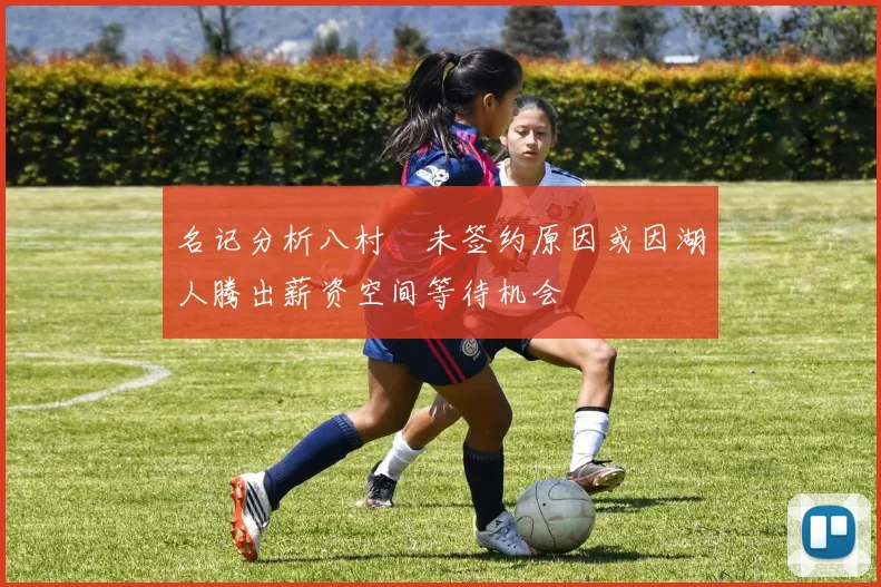 名记分析八村塁未签约原因或因湖人腾出薪资空间等待机会