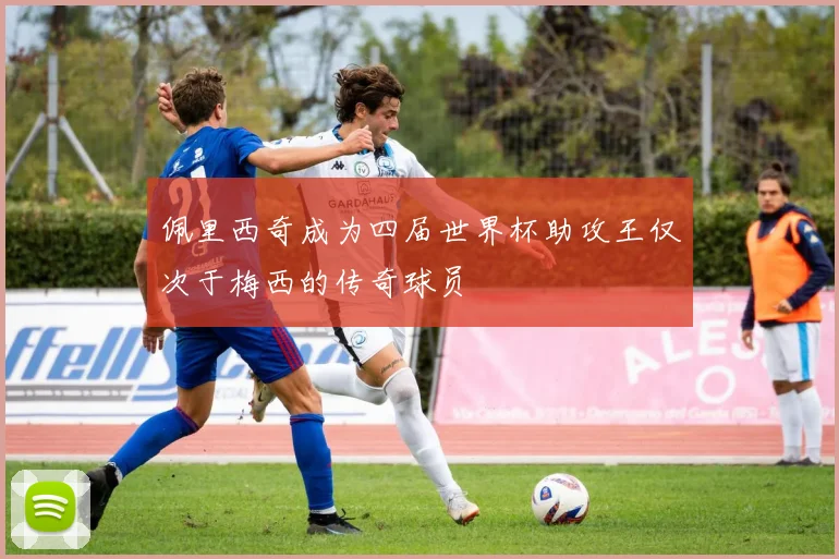 佩里西奇成为四届世界杯助攻王仅次于梅西的传奇球员